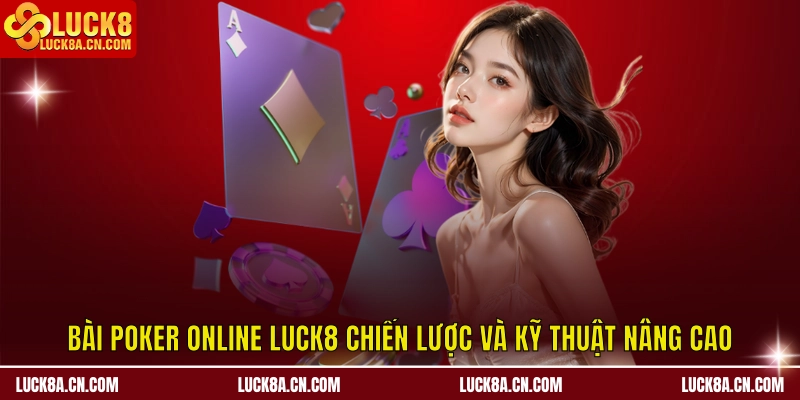 Bài Poker Online LUCK8 – Chiến Lược Và Kỹ Thuật Nâng Cao 2 Bài poker online