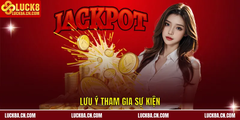 Khuyến Mãi LUCK8 - Chuỗi Ưu Đãi Nổi Bật Dành Cho Hội Viên 4 Lưu ý tham gia sự kiện