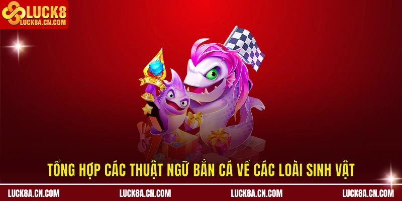 Thuật Ngữ Bắn Cá - Nâng Trình Săn Thưởng Chỉ Sau 5 Phút 2 Tổng hợp các thuật ngữ bắn cá về các loài sinh vật